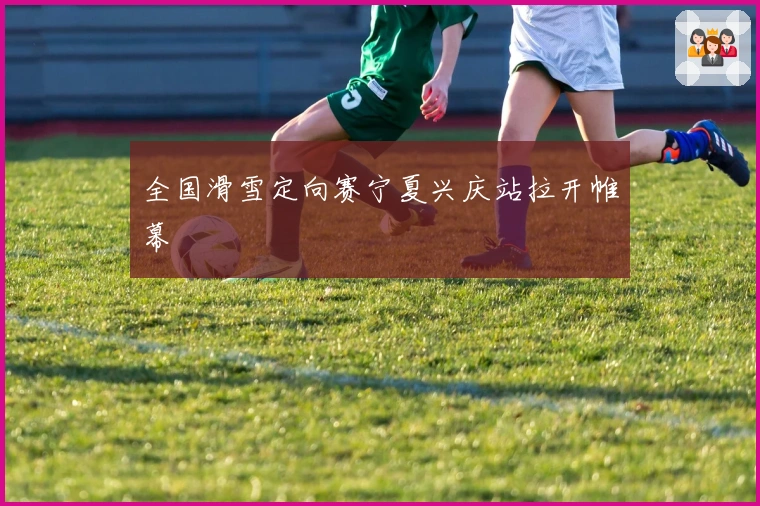 全国滑雪定向赛宁夏兴庆站拉开帷幕